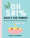 Oh $#!% What's for Dinner?: No-Fuss